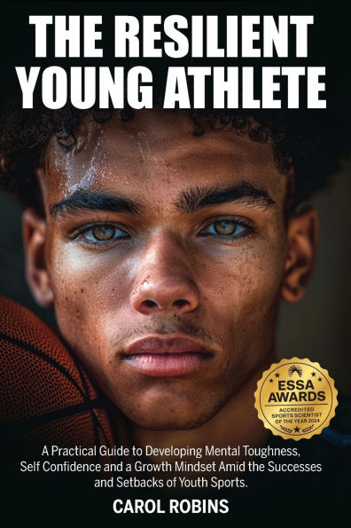 the Resilient Young Athlete: a Practical Guide to Developing Mental Toughness, Self Confidence, and Growth Mindset Amid Success Setbacks of Youth Sports