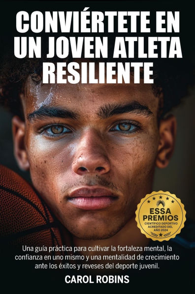 Conviï¿½rtete En Un Joven Atleta Resiliente: Una guï¿½a prï¿½ctica para cultivar la fortaleza mental, la confianza en uno mismo y una mentalidad de crecimiento ante los ï¿½xitos y reveses del deporte juvenil