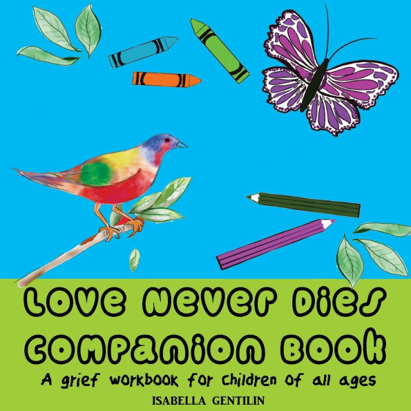 Love Never Dies Companion Book: A grief workbook for children of all ages