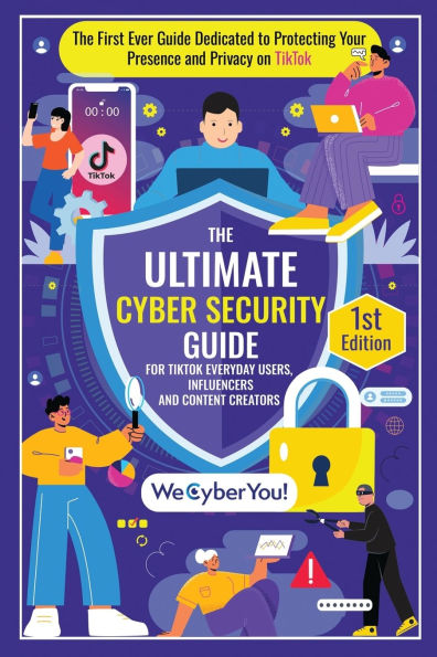 The Ultimate Cyber Security Guide for Tiktok Everyday Users, Influencers and Content Creators: The First Ever Book Dedicated to Protecting Your Presence and Privacy on the Platform