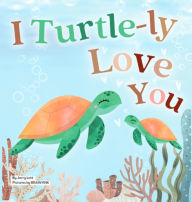 Title: I Turtle-ly Love You: Pun-tastic Rhymes of Truthful, Sweet & Funny Messages of Love to Say to Your Beloved Little ones, Babies, & Toddlers (All Occasions Gift Book) (Pun-tastic Baby Books), Author: Jerry Lott