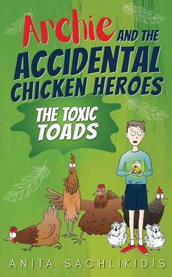 Archie and the Accidental Chicken Heroes - The Toxic Toads: The Hilarious Adventures of Archie and His Superhero Chickens a Funny Action Comedy for Kids Aged 8 -12