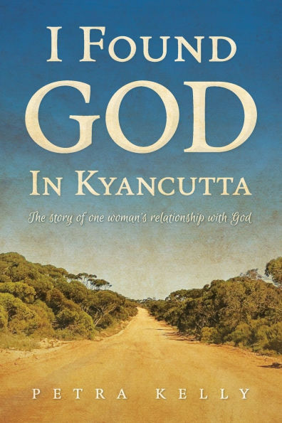 I Found God in Kyancutta: The story of one woman's relationship with God