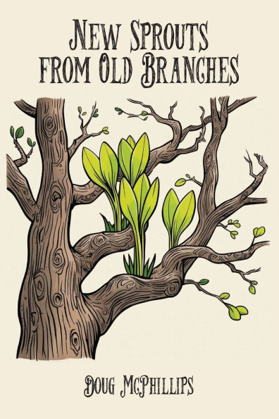New Sprouts from an Old Branches: Timeless Wisdom, Growth, and Renewal for a Modern World