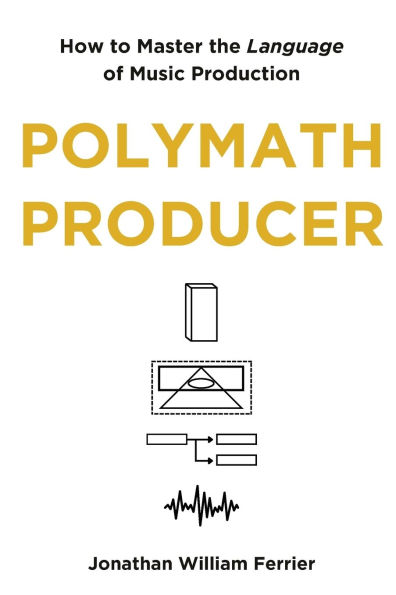Polymath Producer: How to Master the Language of Music Production