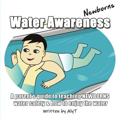 Water Awareness Newborns: A parent's guide to teaching NEWBORNS water safety and how to enjoy the water