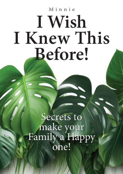 I wish I knew this before!: Secrets to make your family a happy one!