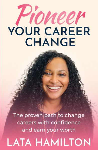 Pioneer your Career Change: The proven path to change careers with confidence and earn worth