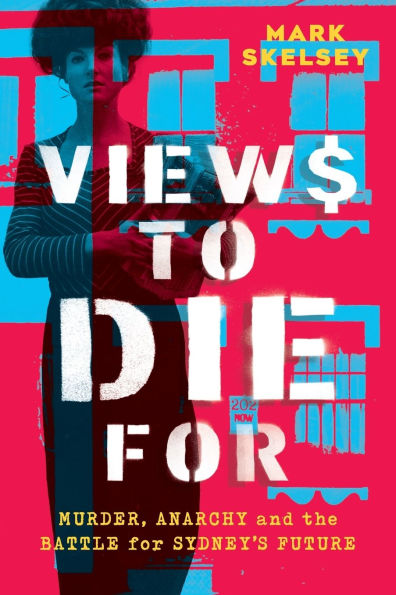 Views to Die For: Murder, anarchy, and the battle for Sydney's future
