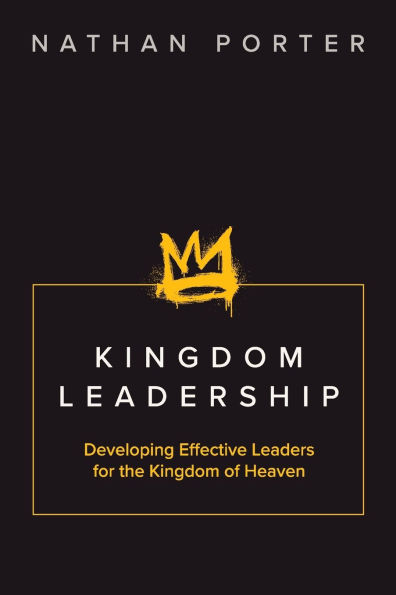 Kingdom Leadership: Developing Effective Leaders for the of Heaven