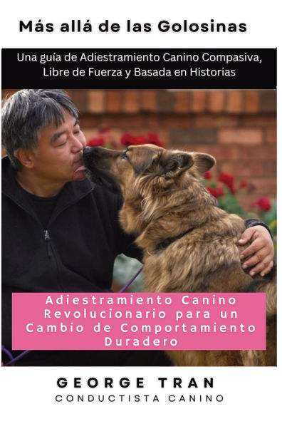 Mï¿½s allï¿½ de las Golosinas: Una guï¿½a de Adiestramiento Canino Compasiva, Libre de Fuerza y Basada en Histori