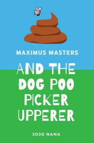 Title: Maximus Masters and the Dog Poo Picker Upperer, Author: Jojo Nana