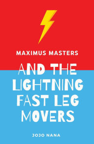 Title: Maximus Masters and the Lightning Fast Leg Movers, Author: Jojo Nana