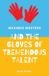 Title: Maximus Masters and the Gloves of Tremendous Talent, Author: Jojo Nana