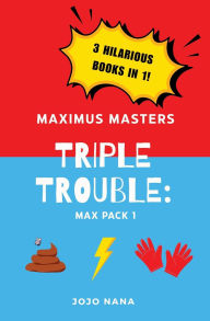 Title: Maximus Masters Triple Trouble 1: Featuring the Dog Poo Picker Upperer, the Lightning Fast Leg Movers, and the Gloves of Tremendous Talent, Author: Jojo Nana