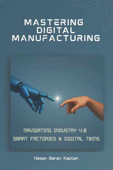 Mastering Digital Manufacturing: Navigating Industry 4.0, Smart Factories & Digital Twins