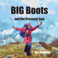 Title: Big Boots and the Crosscut Saw, Author: L K Walker