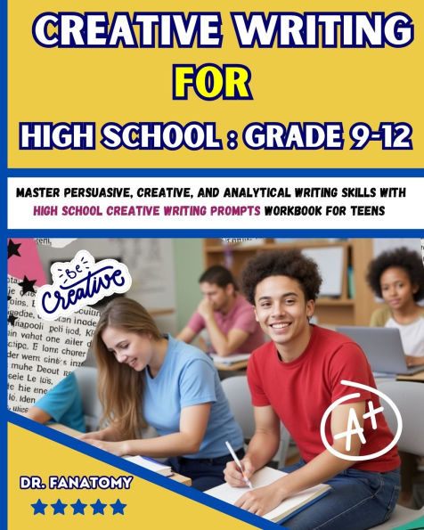 Creative Writing for High School: Master Persuasive, Creative, and Analytical Writing Skills with High School Creative Writing Prompts Workbook for teens