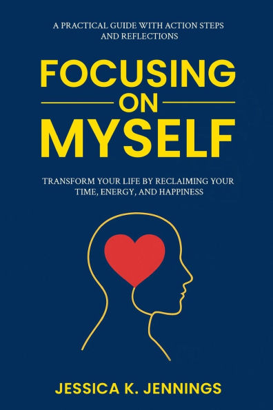 Focusing on Myself: Transform Your Life by Reclaiming Your Time, Energy, and Happiness