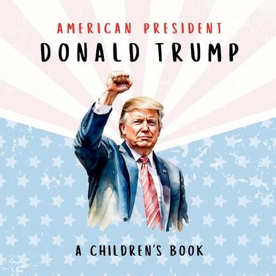 American President Donald Trump-A Children's Book [International Edition]: Believing Possibility