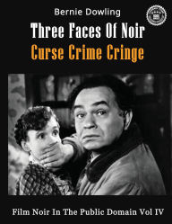 Free downloaded e book Three Faces Of Noir Curse Crime Cringe: Film Noir In The Public Domain Vol IV 9781763810020 by Bernie Dowling (English Edition)