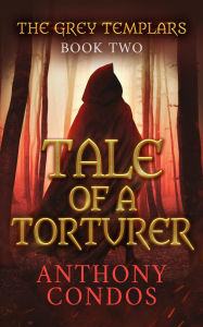 Title: The Grey Templars: Tale of a Torturer, Author: Anthony Condos