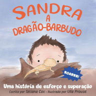 Title: Sandra, a dragï¿½o-barbudo: Uma histï¿½ria de esforï¿½o e superaï¿½ï¿½o, Author: Tatiana Cox