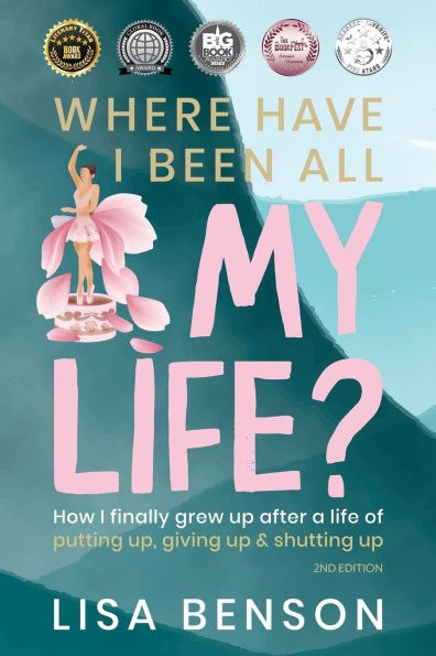 Where Have I Been All My Life?: How Finally Grew Up After a Life of Putting Up, Giving & Shutting (2nd Edition)