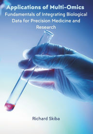 Title: Applications of Multi-Omics: Fundamentals of Integrating Biological Data for Precision Medicine and Research, Author: Richard Skiba