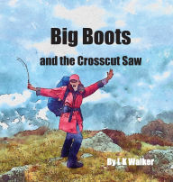 Title: Big Boots and the Crosscut Saw, Author: L K Walker