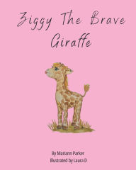 Title: Ziggy The Brave Giraffe, Author: Laura D