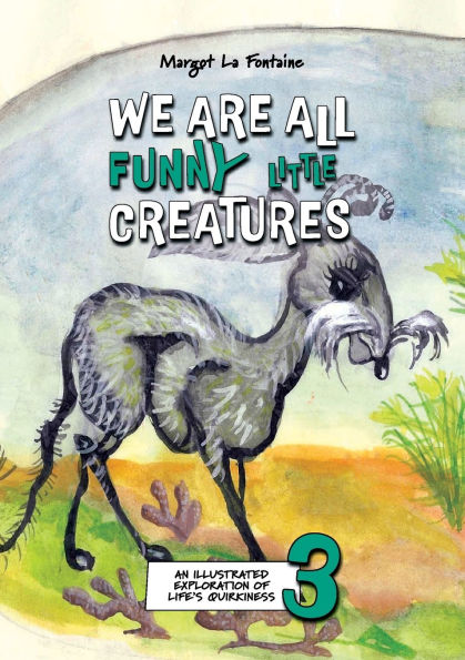 We Are All Funny Little Creatures 3: An Illustrated Exploration of Life's Quirkiness