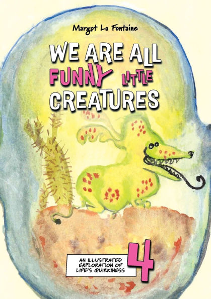 We Are All Funny Little Creatures 4: An illustrated exploration of life's quirkiness