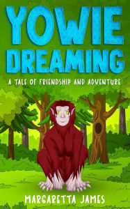 Title: Yowie Dreaming: A Tale of Friendship and Adventure, Author: Margaretta James