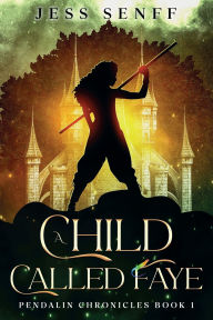 Title: A Child Called Faye: Pendalin Chronicles Book 1, Author: Jess Senff