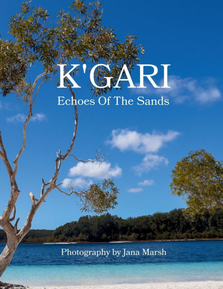 K'gari: Echoes Of The Sands: A Photographic Journey Through K'gari (Fraser Island), Enriched by Ancient Whispers of the Butchulla People
