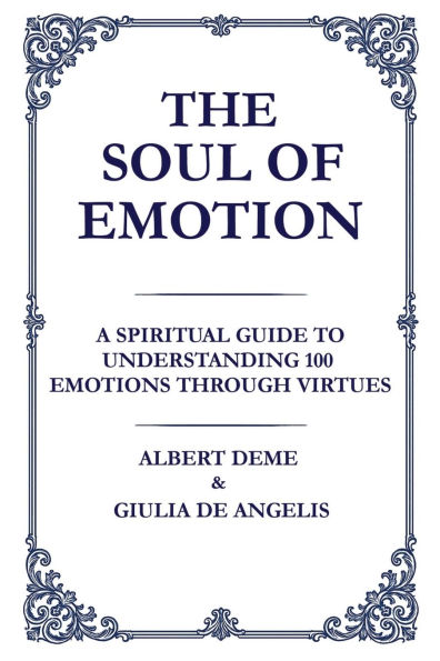 The Soul of Emotion: A Spiritual Guide to Understanding 100 Emotions Through Virtues