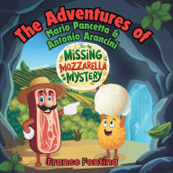 Title: The Missing Mozzarella Mystery: The Adventures of Mario Pancetta and Antonio Arancini, Author: Franco Fontina