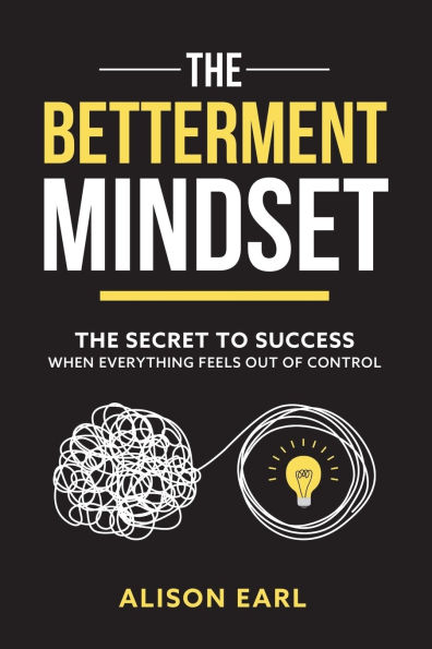 The Betterment Mindset: secret to success when everything feels out of control