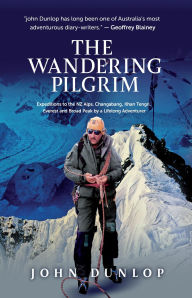 Title: The Wandering Pilgrim: Expeditions to the NZ Alps, Changabang, Khan Tengri, Everest and Broad Peak, Author: John Dunlop