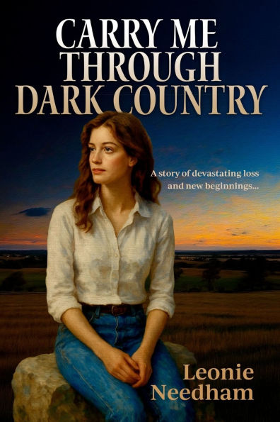 Carry Me Through Dark Country: A story of devastating loss and new beginnings