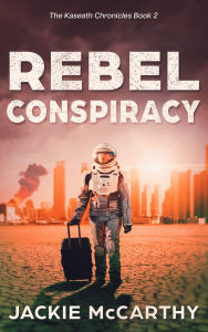 Title: Rebel Conspiracy: A Young Adult Dystopian Sci-fi Adventure, Author: Jackie McCarthy