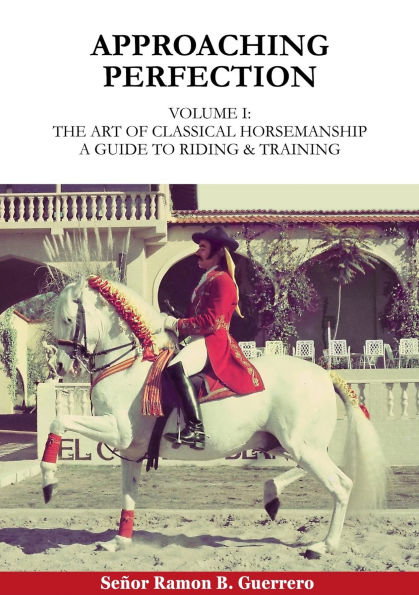 Approaching Perfection: The Art of Classical Horsemanship: A Guide to Riding & Training
