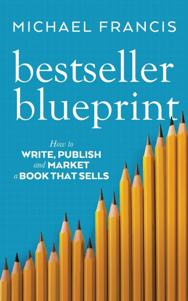 Bestseller Blueprint: How to Write, Publish and Market a Book That Sells