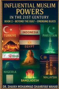 Title: Influential Muslim Power in the 21st Century: Beyond the Gulf - Emerging Blocs -Book 2: Book 2 -Beyond the Gulf - Emerging Blocs-, Author: Shaikh Mohammad Shahriyar Wahab