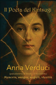 Title: Il Poeta del Kintsugi - Memoria del Sangue, Segreti di Famiglia e Identitï¿½, Author: Mirella Di Benedetto