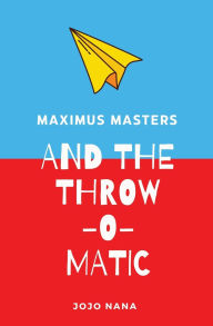 Title: Maximus Masters and the Throw-O-Matic, Author: Jojo Nana