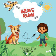 Title: Brave Rumi: A Heartwarming Tale of Separation, Love, and Reunion - For Toddlers and Kids Ages 2-6, Author: Prachita Gupta
