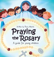 Title: Praying the Rosary: A guide for young children, Author: Maria Alberto