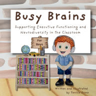 Title: Busy Brains for Boys: Supporting Executive Functioning and Neurodiversity in the Classroom, Author: Tenille Dowe